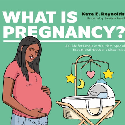 What Is Pregnancy?: A Guide for People with Autism, Special Educational Needs and Disabilities