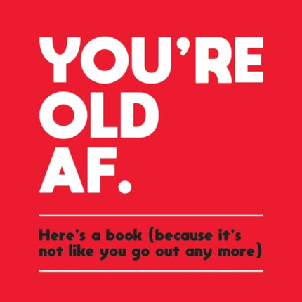 You're Old AF: Here's a Book (Because It's Not Like You Go Out Any More)