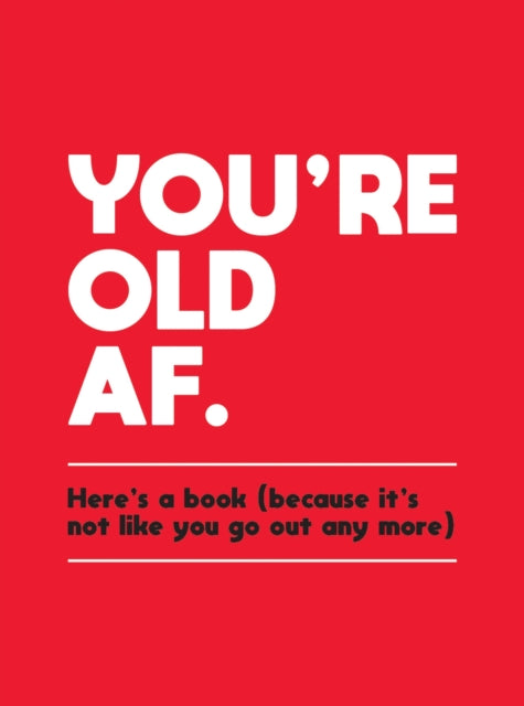 You're Old AF: Here's a Book (Because It's Not Like You Go Out Any More)