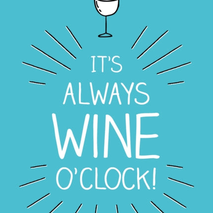 It's Always Wine O'Clock: Quotes and Statements for Wine Lovers