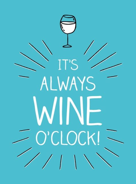 It's Always Wine O'Clock: Quotes and Statements for Wine Lovers