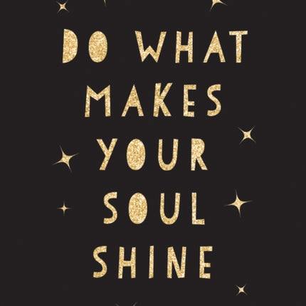 Do What Makes Your Soul Shine: Inspiring Quotes to Help You Live Your Best Life