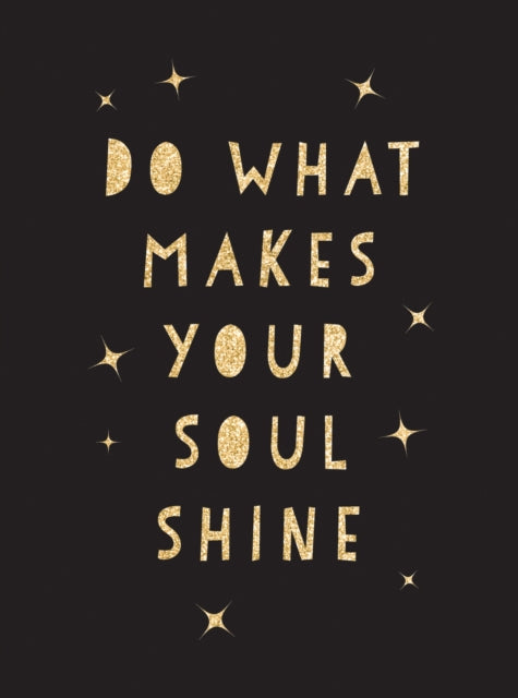 Do What Makes Your Soul Shine: Inspiring Quotes to Help You Live Your Best Life