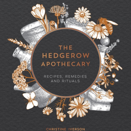 The Hedgerow Apothecary: Recipes, Remedies and Rituals