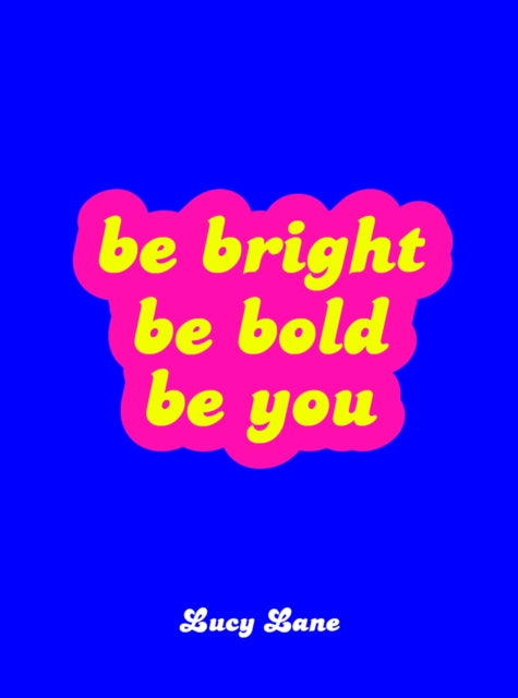 Be Bright, Be Bold, Be You: Uplifting Quotes and Statements to Empower You