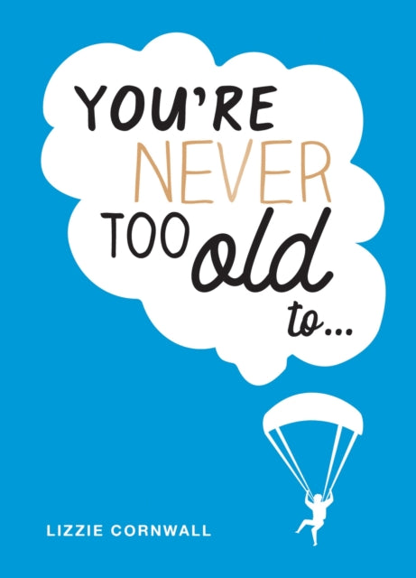 You're Never Too Old to...: Over 100 Ways to Stay Young at Heart