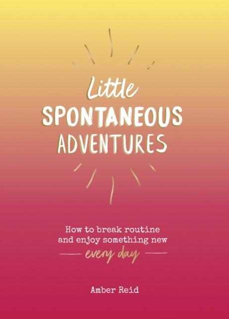 Little Spontaneous Adventures: How to Break Routine and Enjoy Something New Every Day