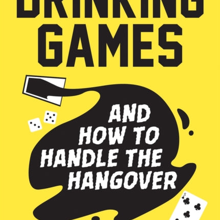 Drinking Games and How to Handle the Hangover: Fun Ideas for a Great Night and Clever Cures for the Morning After