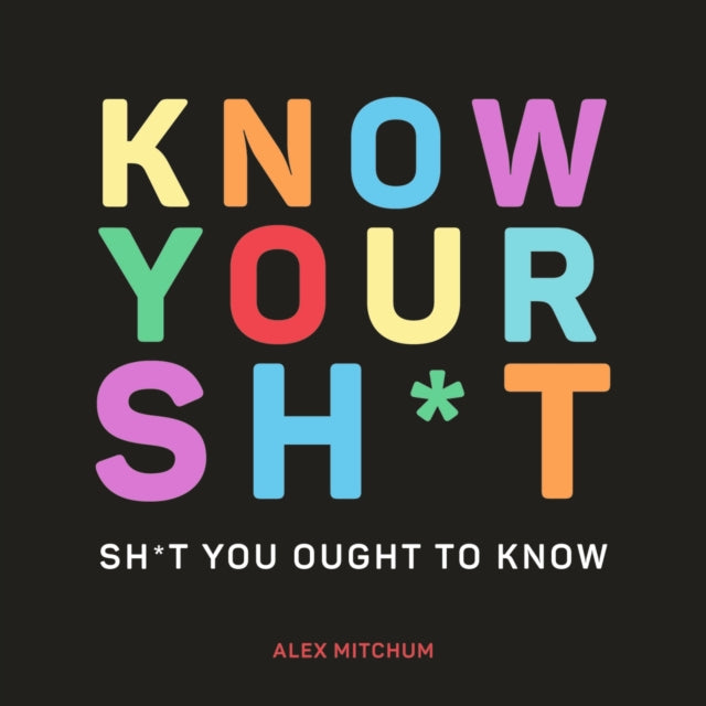 Know Your Sh*t: Sh*t You Should Know