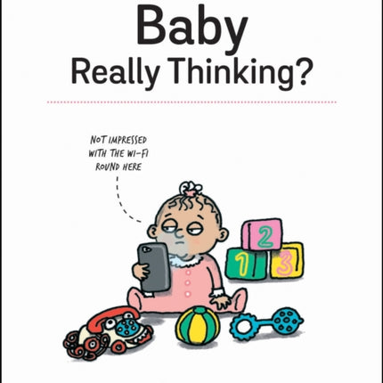 What Is Your Baby Really Thinking?: All the Things Your Baby Wished They Could Tell You