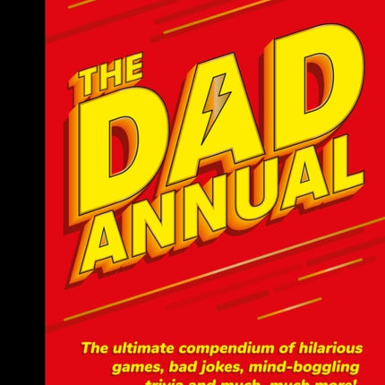 The Dad Annual: The Ultimate Compendium of Hilarious Games, Bad Jokes, Mind-Boggling Trivia and Much, Much More!