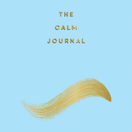 The Calm Journal: Tips and Exercises to Help You Relax and Recentre