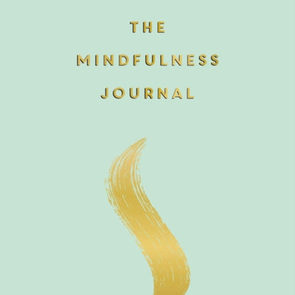 The Mindfulness Journal: Tips and Exercises to Help You Find Peace in Every Day