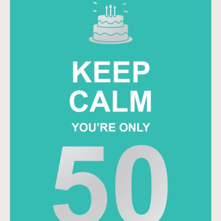 Keep Calm You're Only 50: Wise Words for a Big Birthday