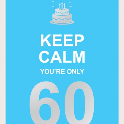 Keep Calm You're Only 60: Wise Words for a Big Birthday