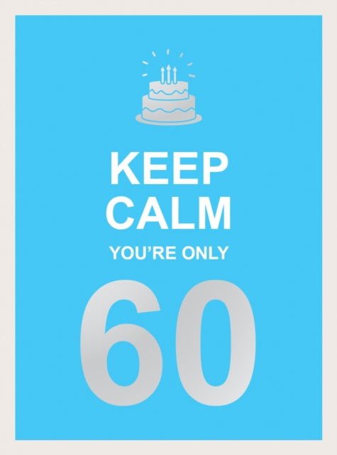 Keep Calm You're Only 60: Wise Words for a Big Birthday