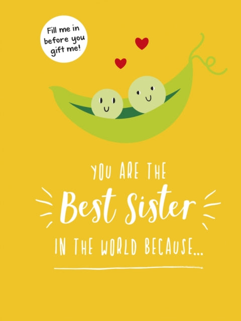 You Are the Best Sister in the World Because…: The Perfect Gift For Your Favourite Sibling