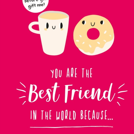 You Are the Best Friend in the World Because…: The Perfect Gift For Your BFF