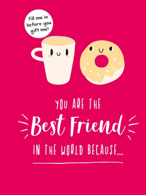 You Are the Best Friend in the World Because…: The Perfect Gift For Your BFF