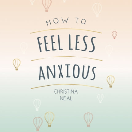 How to Feel Less Anxious: Tips and Techniques to Help You Say Goodbye to Your Worries