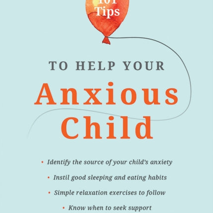 101 Tips to Help Your Anxious Child: Ways to Help Your Child Overcome Their Fears and Worries