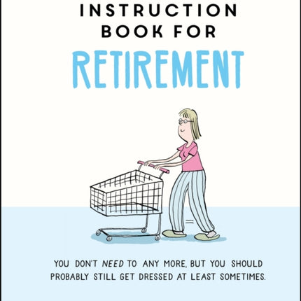 The Little Instruction Book for Retirement: Tongue-in-Cheek Advice for the Newly Retired