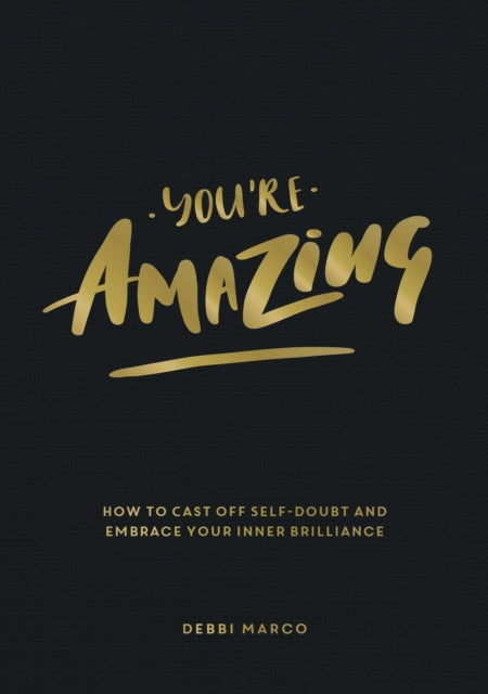 You're Amazing: How to Cast Off Self-Doubt and Embrace Your Inner Brilliance