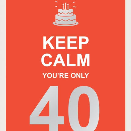 Keep Calm You're Only 40: Wise Words for a Big Birthday