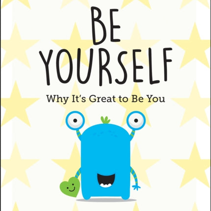 Be Yourself: Why It's Great to Be You: A Child's Guide to Embracing Individuality