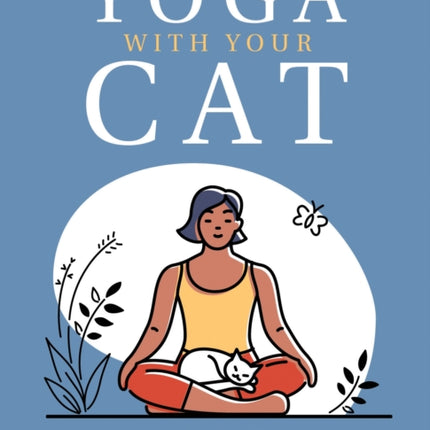 Yoga With Your Cat: Purr-fect Poses for You and Your Feline Friend