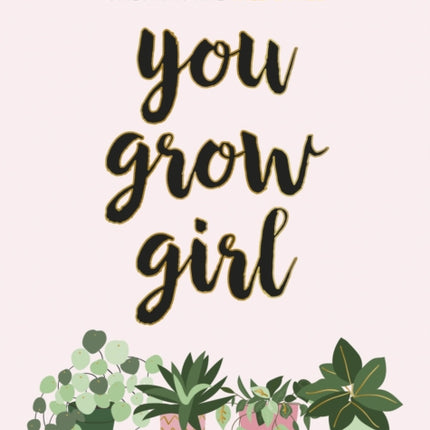 You Grow Girl: Empowering Quotes and Statements for Girls Who Are Wild and Free