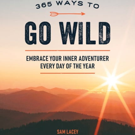 365 Ways to Go Wild: Embrace Your Inner Adventurer Every Day of the Year