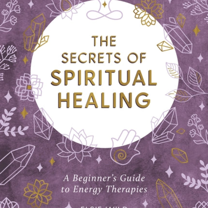 The Secrets of Spiritual Healing: A Beginner’s Guide to Energy Therapies