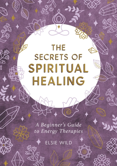 The Secrets of Spiritual Healing: A Beginner’s Guide to Energy Therapies