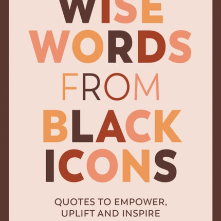 Wise Words from Black Icons: Quotes to Empower, Uplift and Inspire