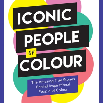 Iconic People of Colour: The Amazing True Stories Behind Inspirational People of Colour