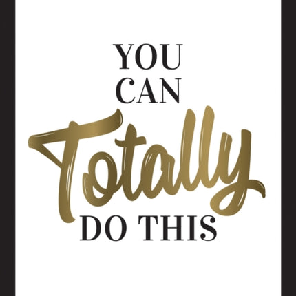 You Can Totally Do This: Wise Words and Affirmations to Inspire and Empower