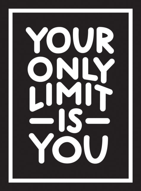 Your Only Limit Is You: Inspiring Quotes and Kick-Ass Affirmations to Get You Motivated