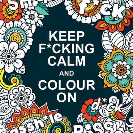 Keep F*cking Calm and Colour On: A Swear Word Colouring Book for Adults