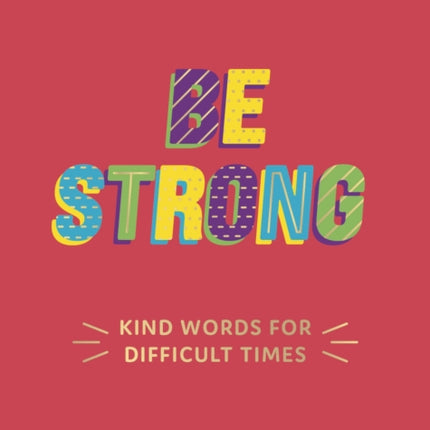 Be Strong: Kind Words for Difficult Times