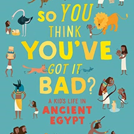 British Museum: So You Think You've Got It Bad? A Kid's Life in Ancient Egypt