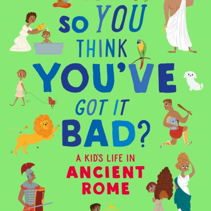 British Museum: So You Think You've Got It Bad? A Kid's Life in Ancient Rome