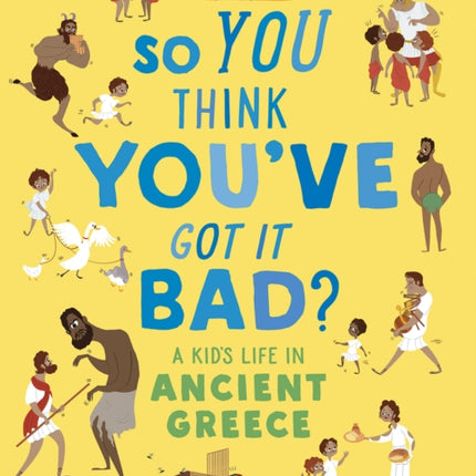 British Museum: So You Think You've Got It Bad? A Kid's Life in Ancient Greece