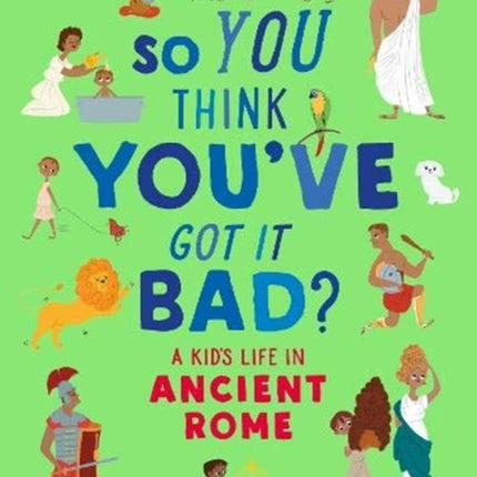 British Museum: So You Think You've Got It Bad? A Kid's Life in Ancient Rome