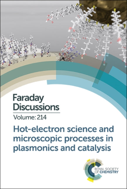 Hot-electron Science and Microscopic Processes in Plasmonics and Catalysis: Faraday Discussion 214