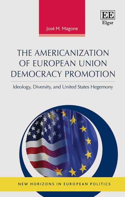 The Americanization of European Union Democracy Promotion: Ideology, Diversity, and United States Hegemony