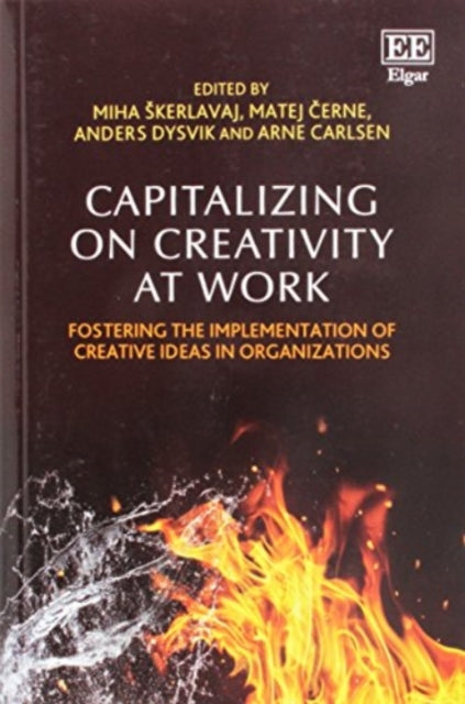 Capitalizing on Creativity at Work: Fostering the Implementation of Creative Ideas in Organizations