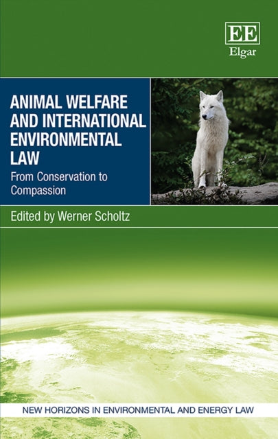 Animal Welfare and International Environmental Law: From Conservation to Compassion