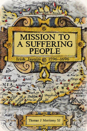 Mission to a Suffering People: Irish Jesuits 1596 to 1696