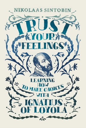 Trust Your Feelings: Learning how to make choices with Ignatius of Loyola